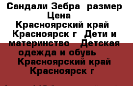 Сандали Зебра, размер 22 › Цена ­ 500 - Красноярский край, Красноярск г. Дети и материнство » Детская одежда и обувь   . Красноярский край,Красноярск г.